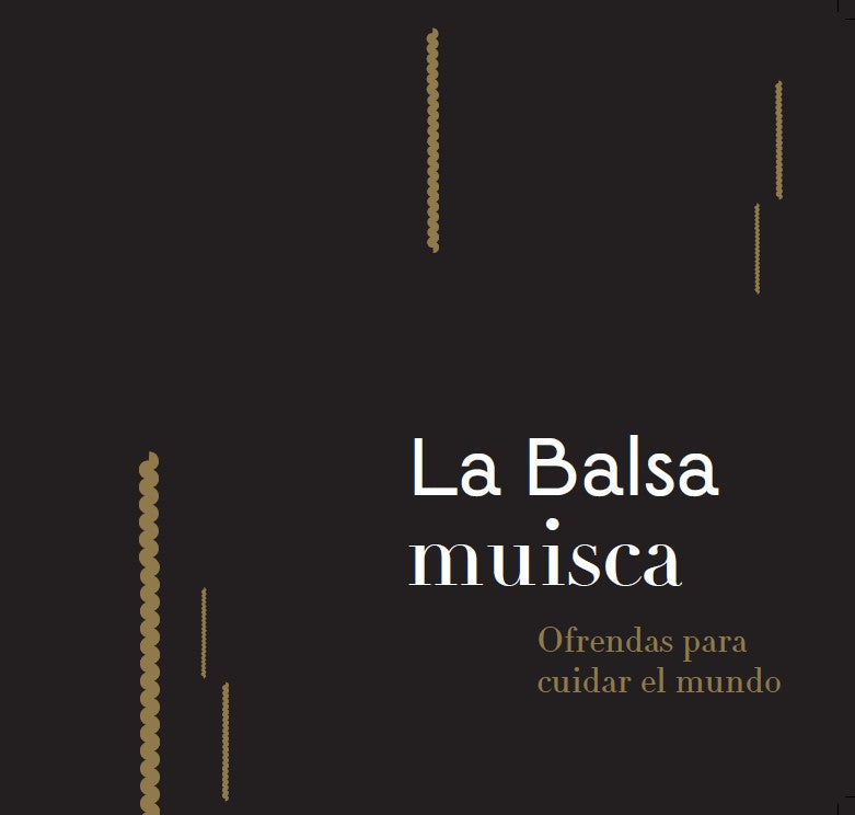 La Balsa muisca. Ofrendas para ciudar el mundo
