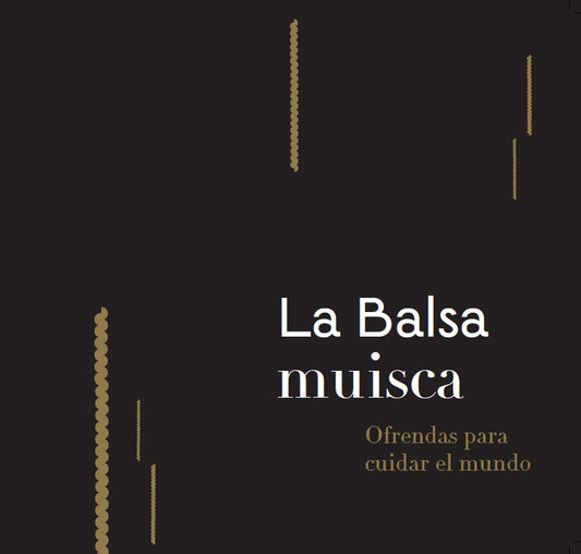 La Balsa muisca. Ofrendas para ciudar el mundo