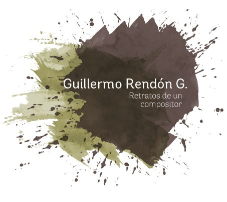 Retratos de un compositor: Guillermo Rendón