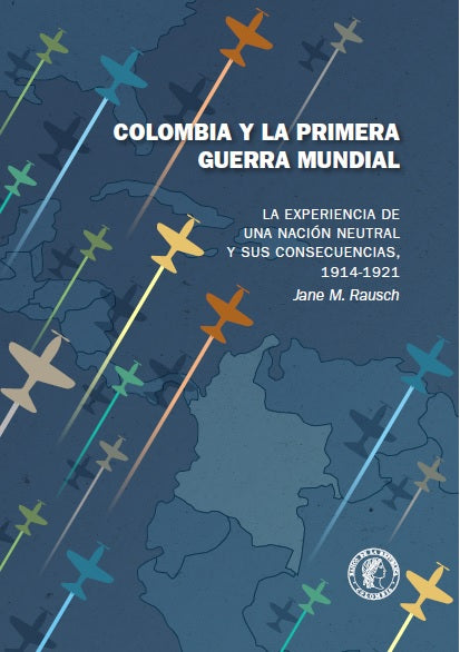 [Ebook] Colombia y la Primera Guerra Mundial. La experiencia de una nación neutral y sus consecuencias (1914-1921)